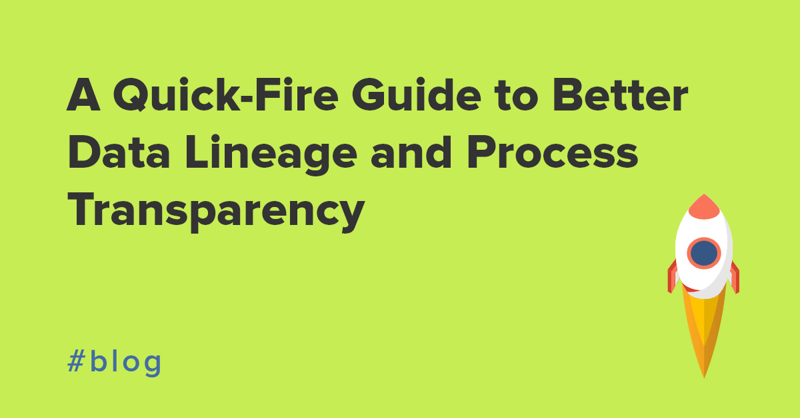 A Quick-Fire Guide to Better Data Lineage and Process Transparency 2