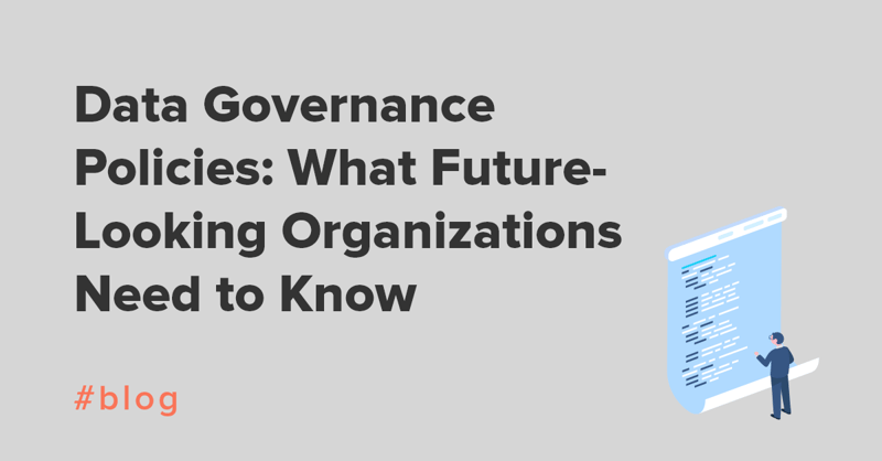 Data Governance Policies and Procedures: What Future-Looking Organizations Need to Know