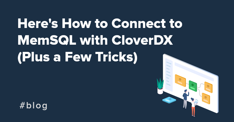 Heres How to Connect to MemSQL with CloverDX (Plus a Few Tricks)