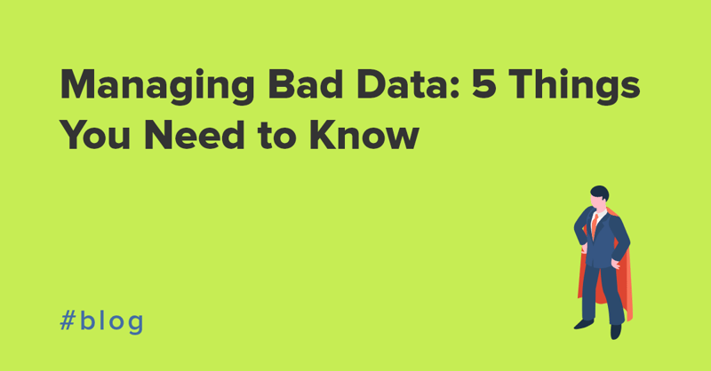 Managing Bad Data: 5 things you need to know