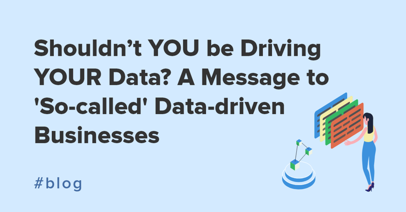 Data-driven Business? Why YOU should be driving YOUR Data
